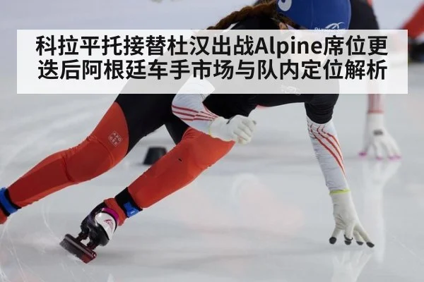 科拉平托接替杜汉出战Alpine席位更迭后阿根廷车手市场与队内定位解析